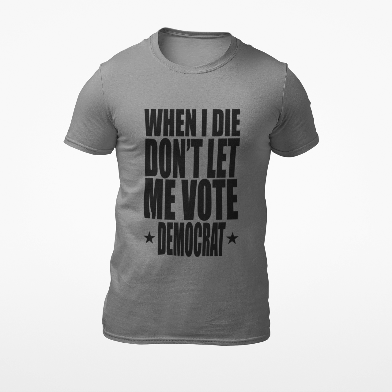 WHEN I DIE DON'T LET ME VOTE DEMOCRAT GREY T-SHIRT