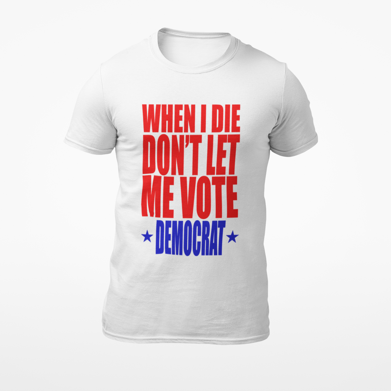 WHEN I DIE DON'T LET ME VOTE DEMOCRAT WHITE T-SHIRT