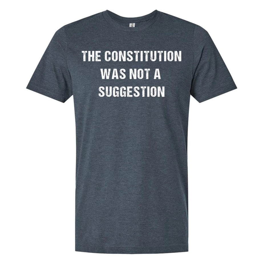 THE CONSTITUTION WAS NOT A SUGGESTION T-SHIRT